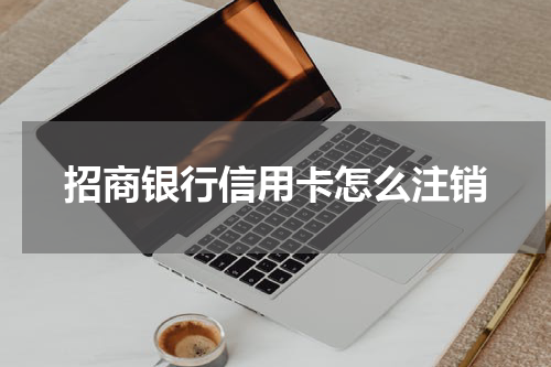 招商银行信用卡怎么注销