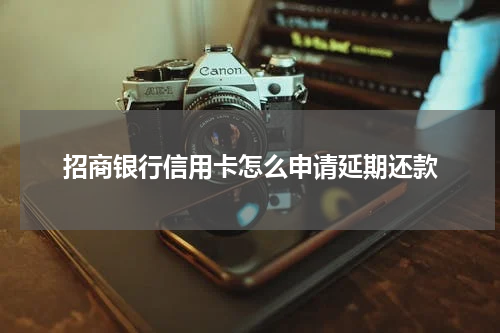 招商银行信用卡怎么申请延期还款