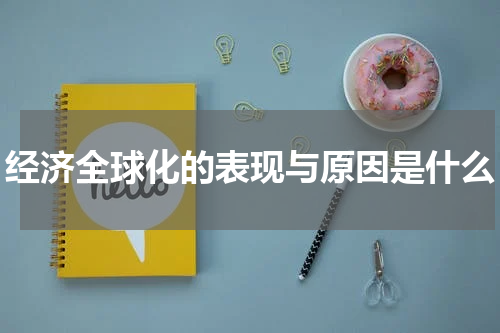 经济全球化的表现与原因是什么