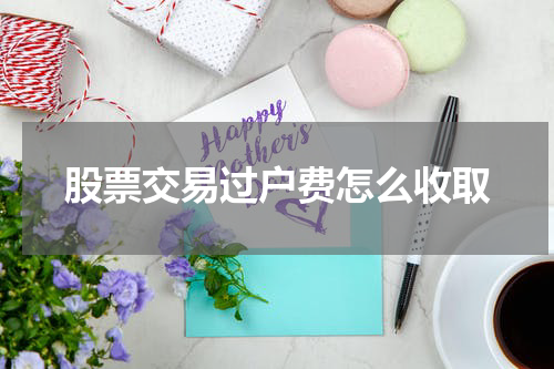 股票交易过户费怎么收取