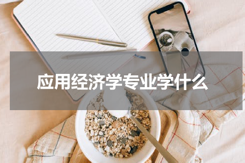 应用经济学专业学什么