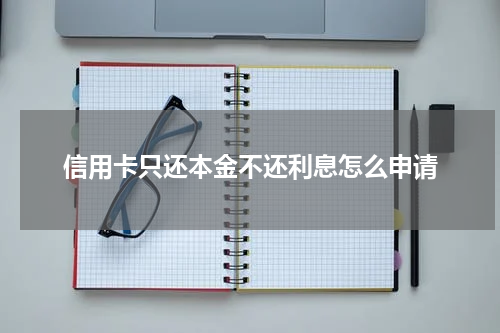 信用卡只还本金不还利息怎么申请