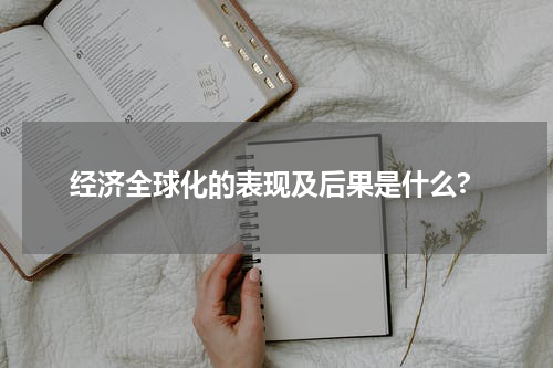 经济全球化的表现及后果是什么?