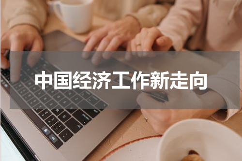 中国经济工作新走向