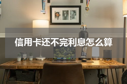 信用卡还不完利息怎么算