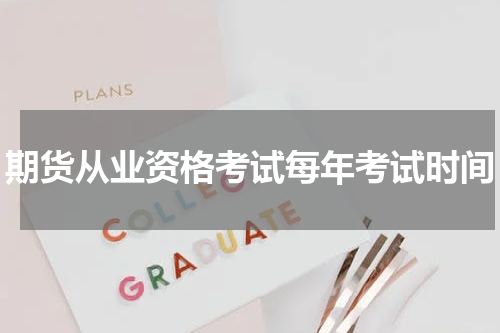 期货从业资格考试每年考试时间