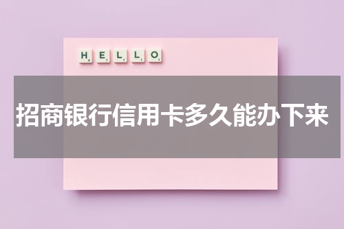 招商银行信用卡多久能办下来