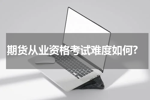 期货从业资格考试难度如何?