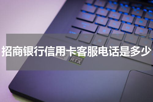 招商银行信用卡客服电话是多少