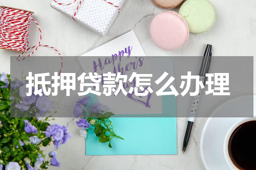 抵押贷款怎么办理