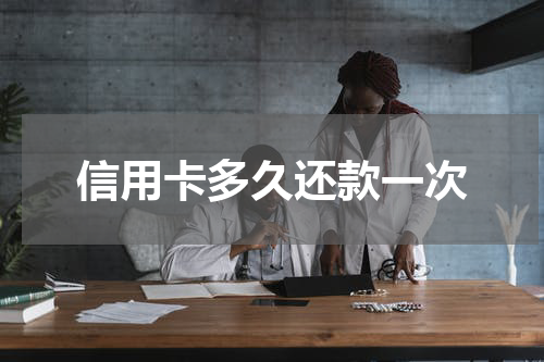 信用卡多久还款一次