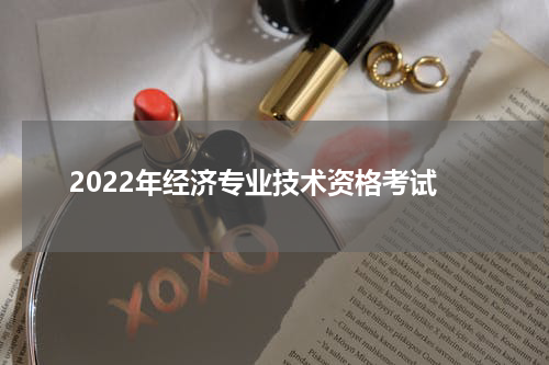 2022年经济专业技术资格考试