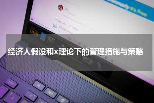 经济人假设和x理论下的管理措施与策略
