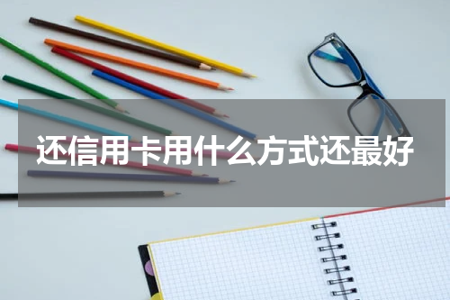 还信用卡用什么方式还最好
