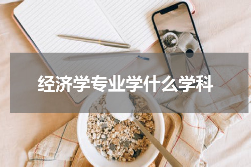 经济学专业学什么学科