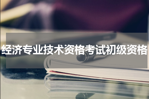 经济专业技术资格考试初级资格