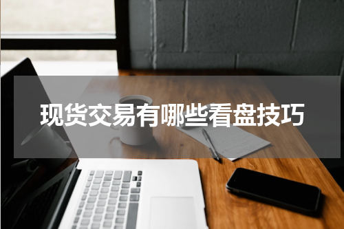 现货交易有哪些看盘技巧