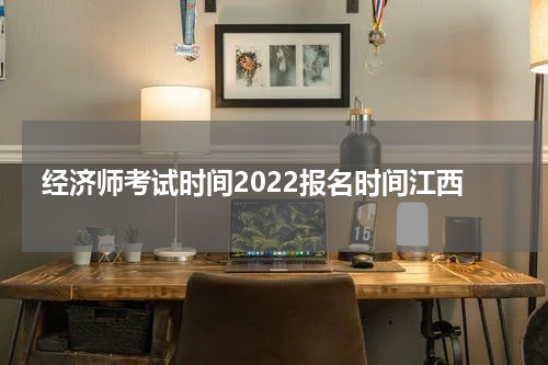 经济师考试时间2022报名时间江西