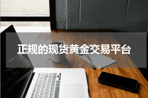 正规的现货黄金交易平台