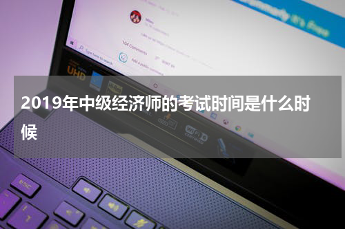 2019年中级经济师的考试时间是什么时候
