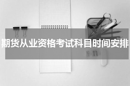 期货从业资格考试科目时间安排