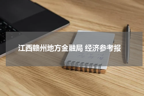 江西赣州地方金融局 经济参考报