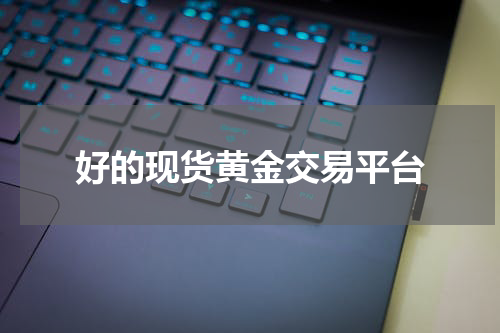 好的现货黄金交易平台