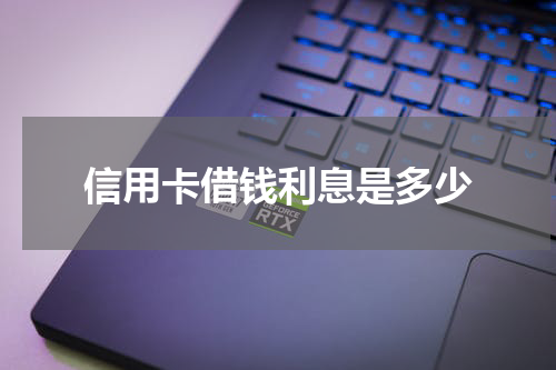 信用卡借钱利息是多少