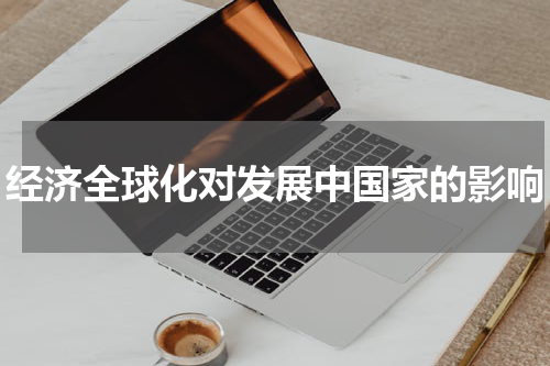 经济全球化对发展中国家的影响