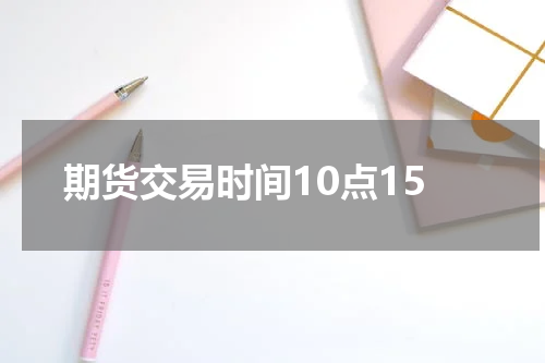 期货交易时间10点15