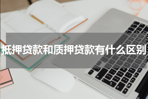 抵押贷款和质押贷款有什么区别