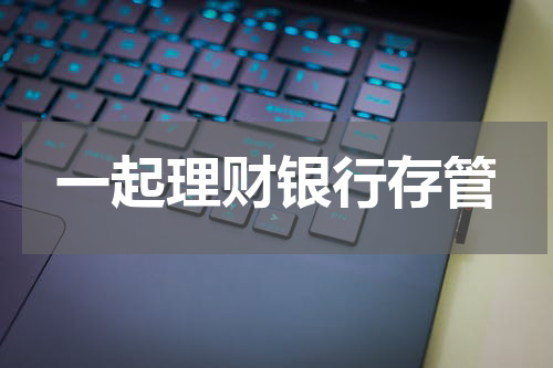一起理财银行存管