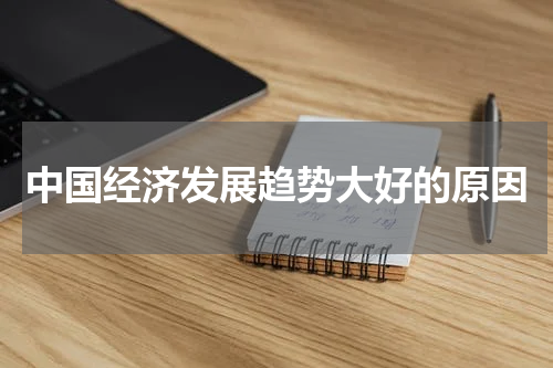 中国经济发展趋势大好的原因