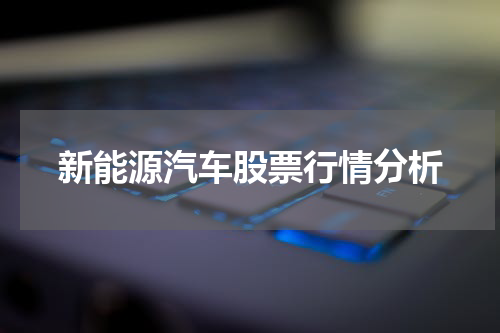 新能源汽车股票行情分析