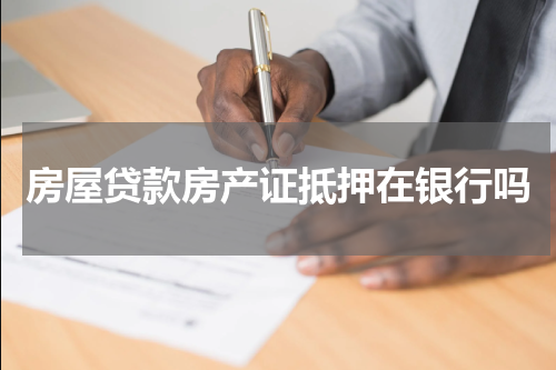 房屋贷款房产证抵押在银行吗