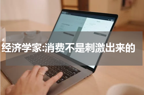 经济学家:消费不是刺激出来的