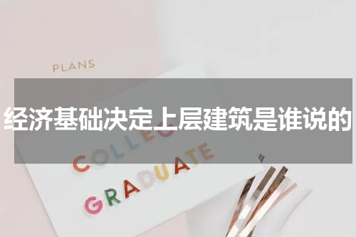 经济基础决定上层建筑是谁说的