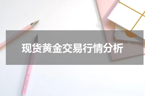 现货黄金交易行情分析