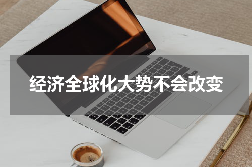 经济全球化大势不会改变