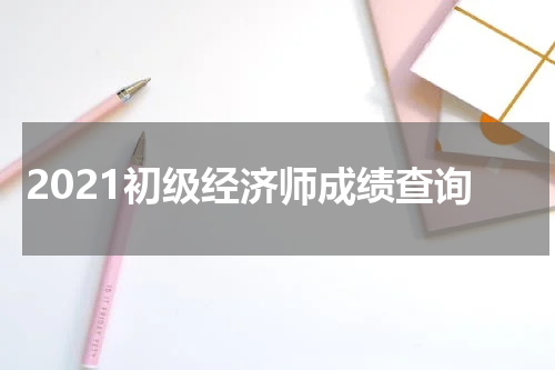 2021初级经济师成绩查询