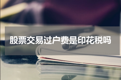 股票交易过户费是印花税吗