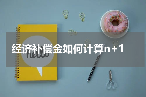 经济补偿金如何计算n+1