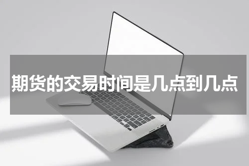 期货的交易时间是几点到几点