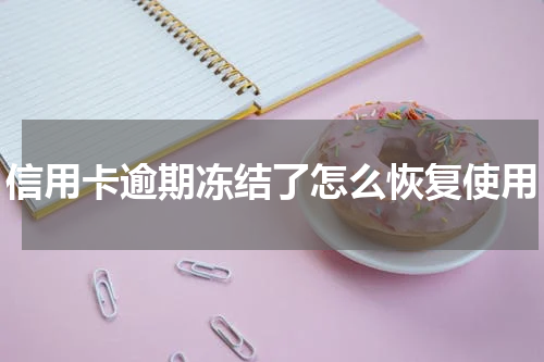 信用卡逾期冻结了怎么恢复使用