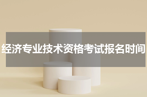 经济专业技术资格考试报名时间