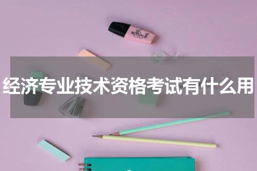 经济专业技术资格考试有什么用