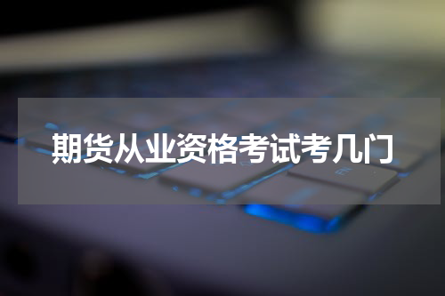 期货从业资格考试考几门