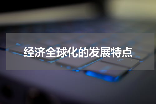 经济全球化的发展特点
