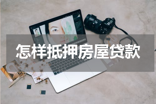怎样抵押房屋贷款