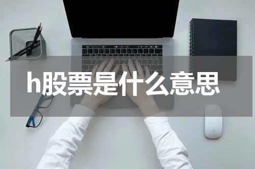 h股票是什么意思